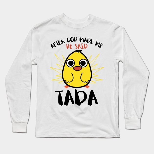 After God Made Me He said Ta-da Funny Cute Chicken Long Sleeve T-Shirt by springins